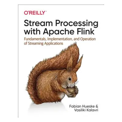 "Stream Processing with Apache Flink: Fundamentals, Implementation, and Operation of Streaming A