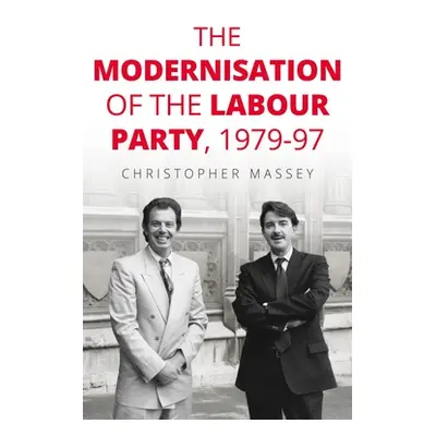 "The Modernisation of the Labour Party, 1979-97" - "" ("Massey Christopher")