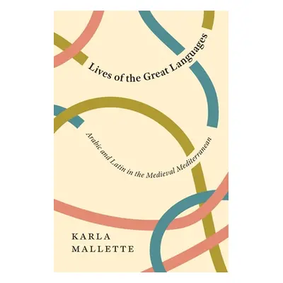 "Lives of the Great Languages: Arabic and Latin in the Medieval Mediterranean" - "" ("Mallette K