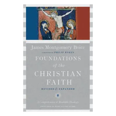 "Foundations of the Christian Faith: A Comprehensive & Readable Theology" - "" ("Boice James Mon