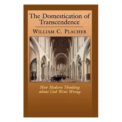 "The Domestication of Transcendence: How Modern Thinking about God Went Wrong" - "" ("Placher Wi