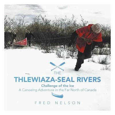 "The Thlewiaza-Seal Rivers: Challenge of the Ice" - "" ("Nelson Fred")