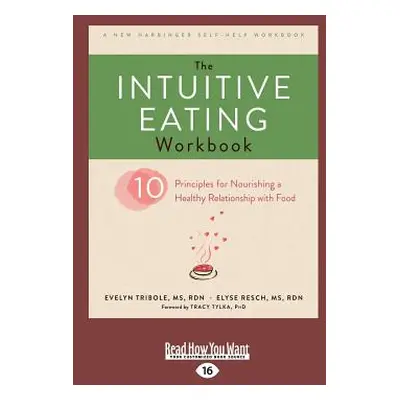 "The Intuitive Eating Workbook: Ten Principles for Nourishing a Healthy Relationship with Food (