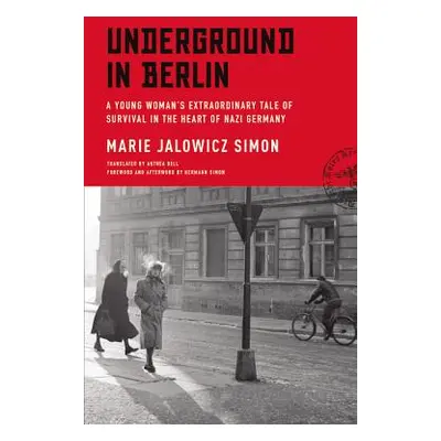 "Underground in Berlin: A Young Woman's Extraordinary Tale of Survival in the Heart of Nazi Germ