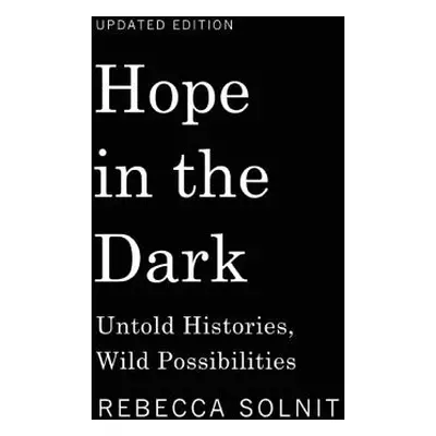 "Hope in the Dark: Untold Histories, Wild Possibilities" - "" ("Solnit Rebecca")