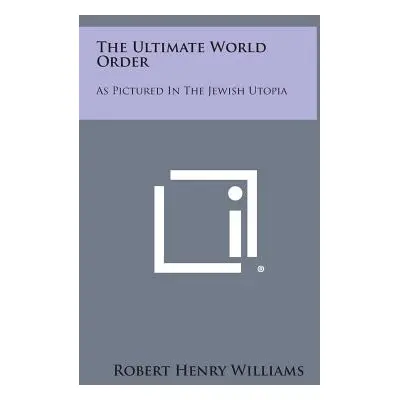 "The Ultimate World Order: As Pictured in the Jewish Utopia" - "" ("Williams Robert Henry")