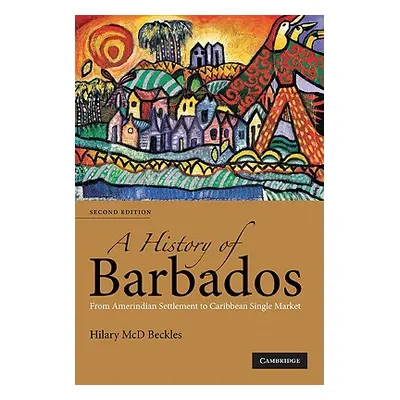 "A History of Barbados: From Amerindian Settlement to Caribbean Single Market" - "" ("Beckles Hi