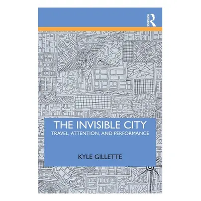 "The Invisible City: Travel, Attention, and Performance" - "" ("Gillette Kyle")