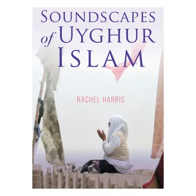 "Soundscapes of Uyghur Islam" - "" ("Harris Rachel")