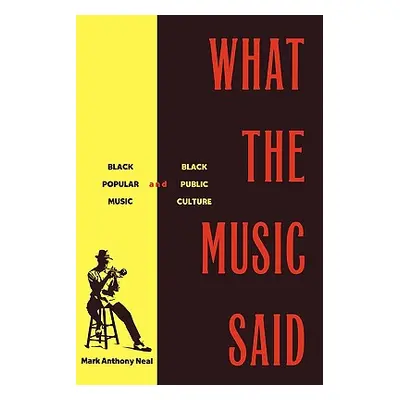 "What the Music Said: Black Popular Music and Black Public Culture" - "" ("Neal Mark Anthony")