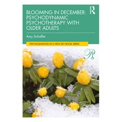 "Blooming in December: Psychodynamic Psychotherapy With Older Adults" - "" ("Schaffer Amy")