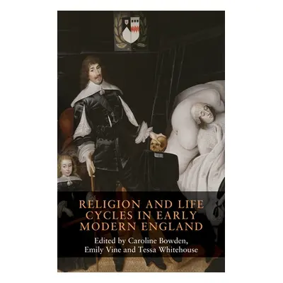 "Religion and Life Cycles in Early Modern England" - "" ("Bowden Caroline")