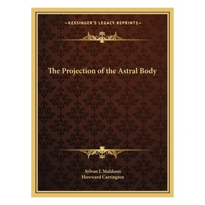 "The Projection of the Astral Body" - "" ("Muldoon Sylvan J.")