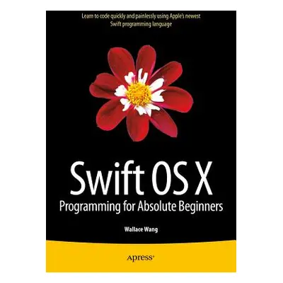 "Swift OS X Programming for Absolute Beginners" - "" ("Wang Wallace")