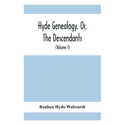 "Hyde Genealogy, Or, The Descendants, In The Female As Well As In The Male Lines, From William H