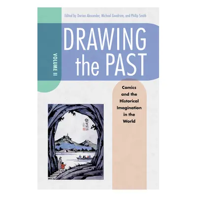 "Drawing the Past, Volume 2: Comics and the Historical Imagination in the World" - "" ("Alexande