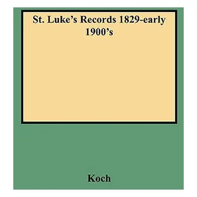 "St. Luke's Records 1829-Early 1900's" - "" ("Koch")