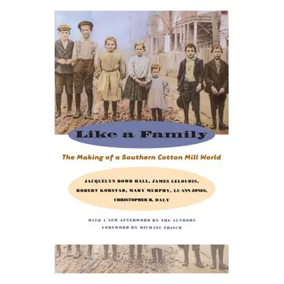 "Like a Family: The Making of a Southern Cotton Mill World" - "" ("Hall Jacquelyn Dowd")