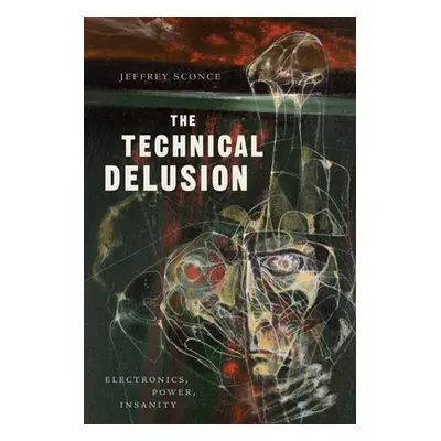 "The Technical Delusion: Electronics, Power, Insanity" - "" ("Sconce Jeffrey")