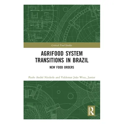 "Agrifood System Transitions in Brazil: New Food Orders" - "" ("Niederle Paulo Andr")