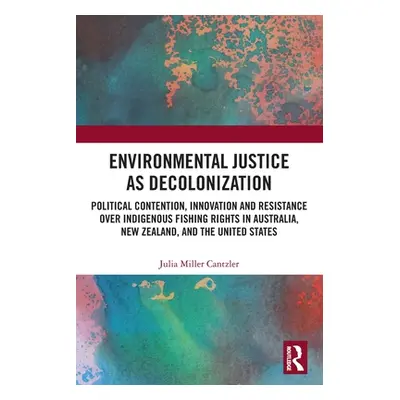 "Environmental Justice as Decolonization: Political Contention, Innovation and Resistance Over I