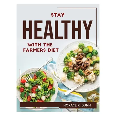 "Stay Healthy with the Farmers Diet" - "" ("Horace R Dunn")