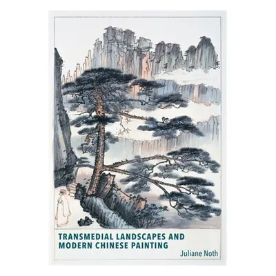 "Transmedial Landscapes and Modern Chinese Painting" - "" ("Noth Juliane")