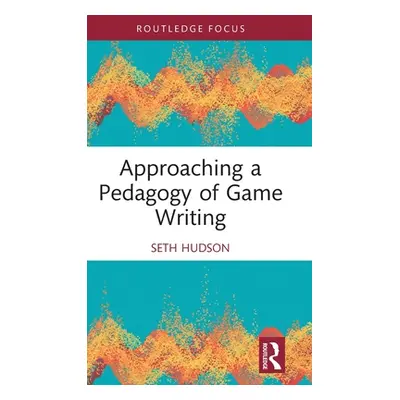 "Approaching a Pedagogy of Game Writing" - "" ("Hudson Seth")