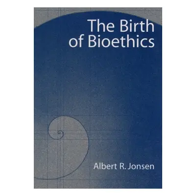 "The Birth of Bioethics" - "" ("Jonsen Albert R.")