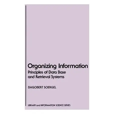 "Organizing Information: Principles of Data Base and Retrieval Systems" - "" ("Soergel Dagobert"