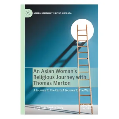 "An Asian Woman's Religious Journey with Thomas Merton: A Journey to the East / A Journey to the