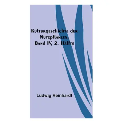 "Kulturgeschichte der Nutzpflanzen, Band IV, 2. Hlfte" - "" ("Reinhardt Ludwig")