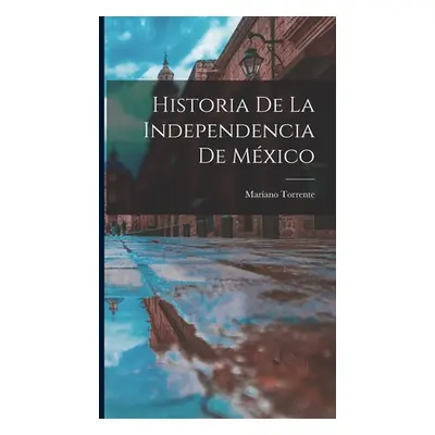 "Historia de la independencia de Mxico" - "" ("Torrente Marano")