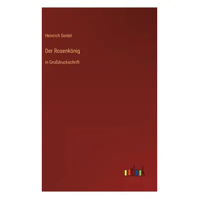 "Der Rosenknig: in Grodruckschrift" - "" ("Seidel Heinrich")