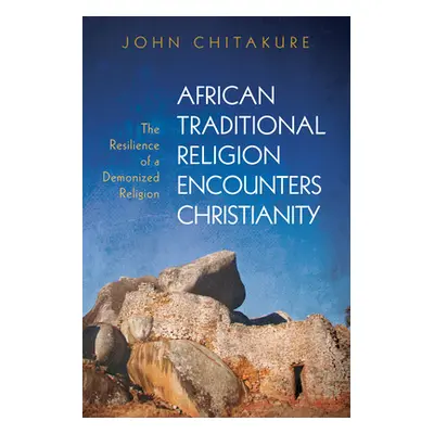 "African Traditional Religion Encounters Christianity" - "" ("Chitakure John")