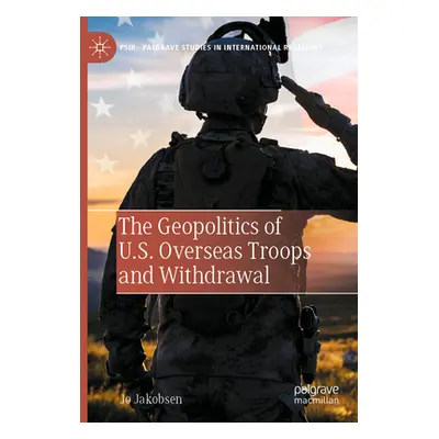 "The Geopolitics of U.S. Overseas Troops and Withdrawal" - "" ("Jakobsen Jo")