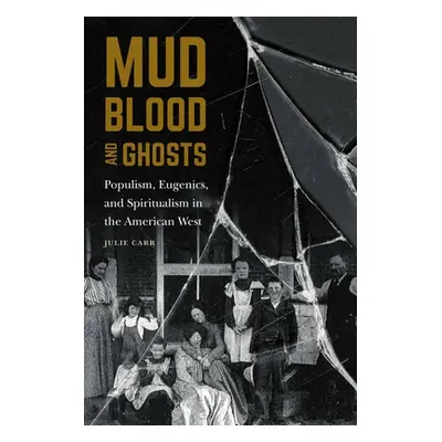 "Mud, Blood, and Ghosts: Populism, Eugenics, and Spiritualism in the American West" - "" ("Carr 