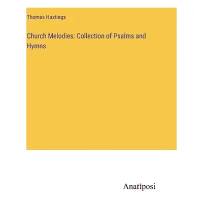 "Church Melodies: Collection of Psalms and Hymns" - "" ("Hastings Thomas")