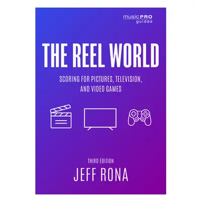 "The Reel World: Scoring for Pictures, Television, and Video Games, Third Edition" - "" ("Rona J