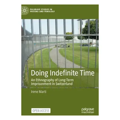 "Doing Indefinite Time: An Ethnography of Long-Term Imprisonment in Switzerland" - "" ("Marti Ir