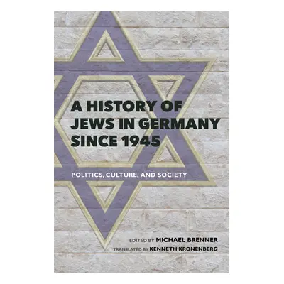 "A History of Jews in Germany Since 1945: Politics, Culture, and Society" - "" ("Brenner Michael