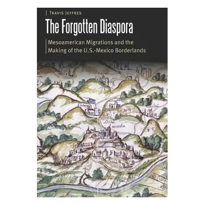 "The Forgotten Diaspora: Mesoamerican Migrations and the Making of the U.S.-Mexico Borderlands" 