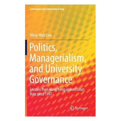 "Politics, Managerialism, and University Governance: Lessons from Hong Kong Under China's Rule S