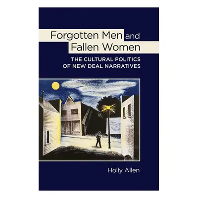 "Forgotten Men and Fallen Women: The Cultural Politics of New Deal Narratives" - "" ("Allen Holl