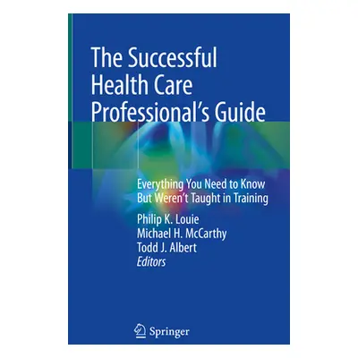 "The Successful Health Care Professional's Guide: Everything You Need to Know But Weren't Taught