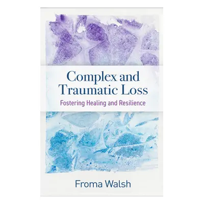 "Complex and Traumatic Loss: Fostering Healing and Resilience" - "" ("Walsh Froma")