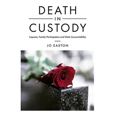 "Death in Custody: Inquests, Family Participation and State Accountability" - "" ("Easton Jo")