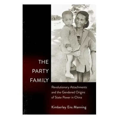 "The Party Family: Revolutionary Attachments and the Gendered Origins of State Power in China" -