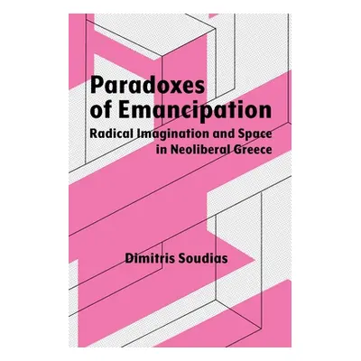 "Paradoxes of Emancipation: Radical Imagination and Space in Neoliberal Greece" - "" ("Soudias D