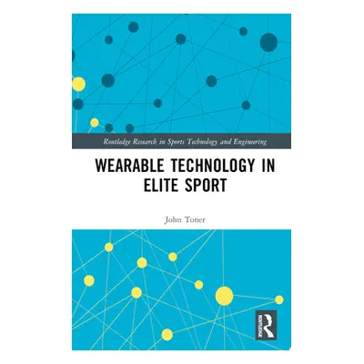 "Wearable Technology in Elite Sport: A Critical Examination" - "" ("Toner John")